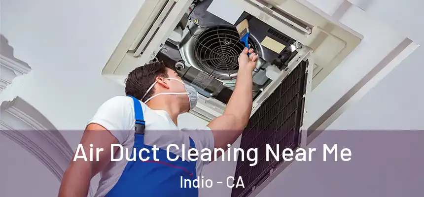 Air Duct Cleaning Near Me Indio - CA
