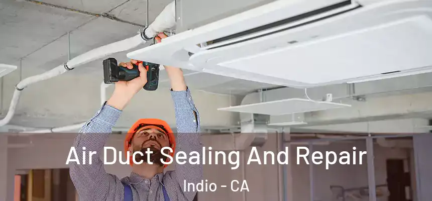 Air Duct Sealing And Repair Indio - CA
