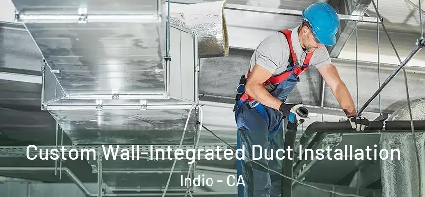 Custom Wall-Integrated Duct Installation Indio - CA