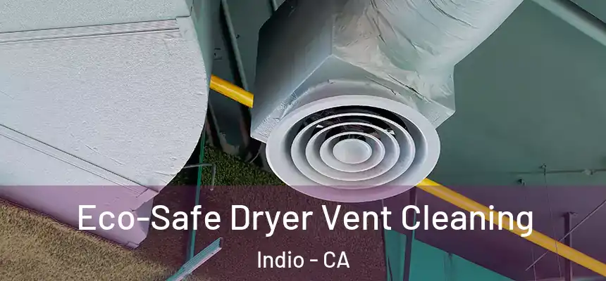 Eco-Safe Dryer Vent Cleaning Indio - CA