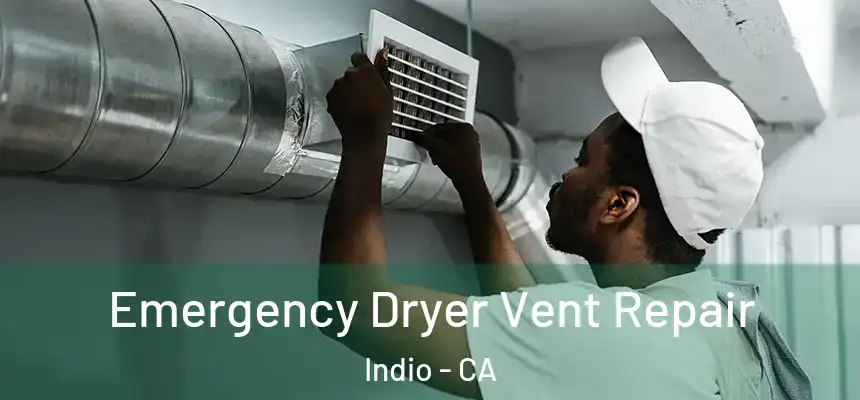  Emergency Dryer Vent Repair Indio - CA