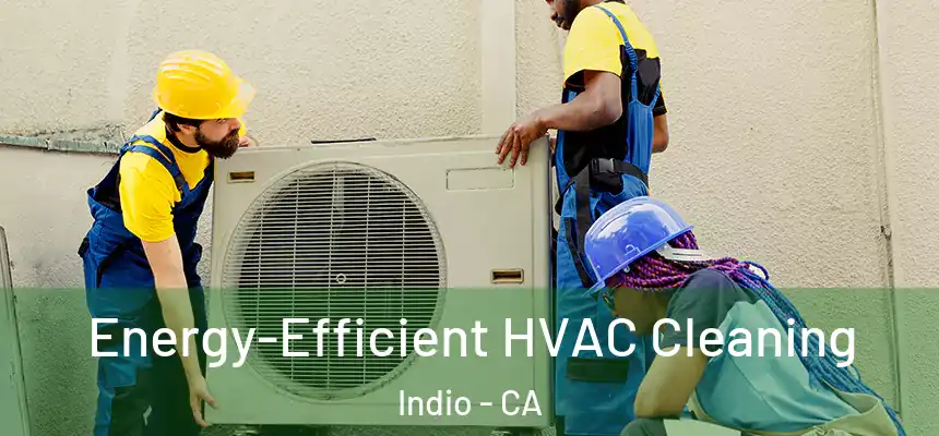 Energy-Efficient HVAC Cleaning Indio - CA