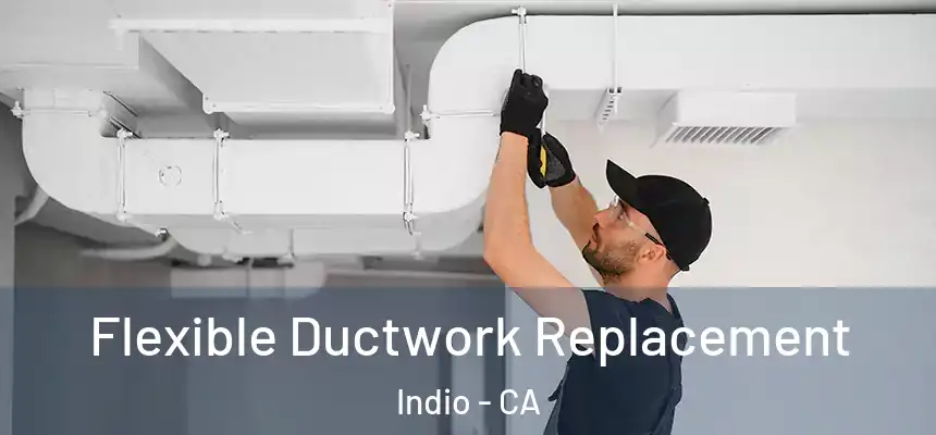 Flexible Ductwork Replacement Indio - CA