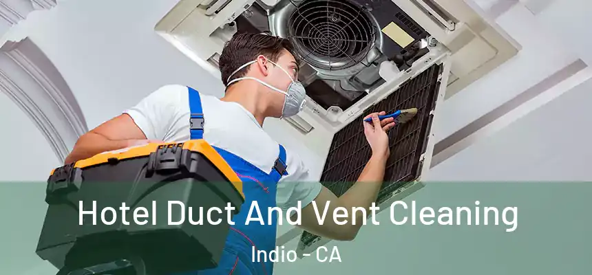 Hotel Duct And Vent Cleaning Indio - CA