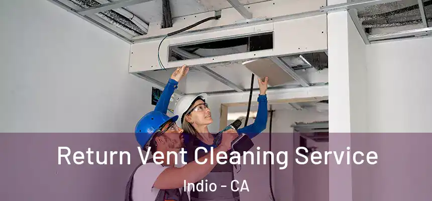 Return Vent Cleaning Service Indio - CA